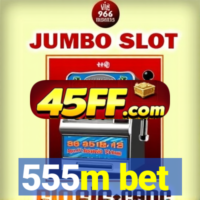 555m bet